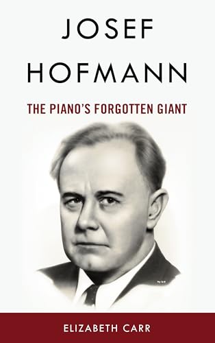 Josef Hofmann: The Piano’s Forgotten Giant von Rowman & Littlefield