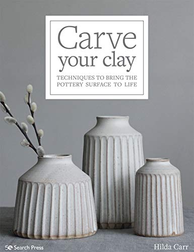 Carve Your Clay: Techniques to Bring the Pottery Surface to Life von Search Press