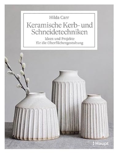 Keramische Kerb- und Schneidetechniken: Ideen und Projekte für die Oberflächengestaltung von Haupt Verlag AG