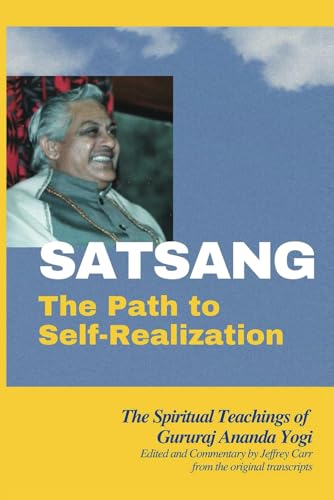SATSANG The Path To Self-Realization: The Spiritual Teachings of Gururaj Ananda Yogi