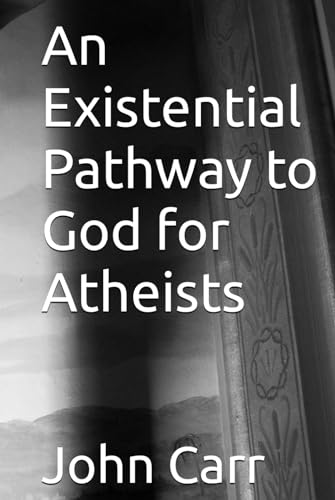 An Existential Pathway to God for Atheists