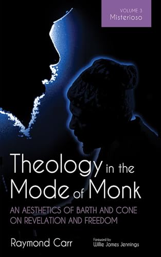 Theology in the Mode of Monk: An Aesthetics of Barth and Cone on Revelation and Freedom, Volume 3: Misterioso: Freedom for Liberation in Creation von Cascade Books