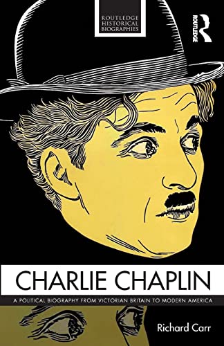 Charlie Chaplin: A Political Biography from Victorian Britain to Modern America (Routledge Historical Biographies) von Routledge