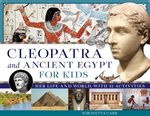 Cleopatra and Ancient Egypt for Kids: Her Life and World, with 21 Activities