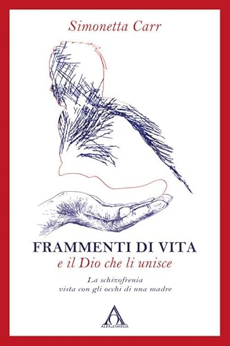 Frammenti di vita e il Dio che li unisce. La schizofrenia vista con gli occhi di una madre. Ediz. integrale von Alfa & Omega