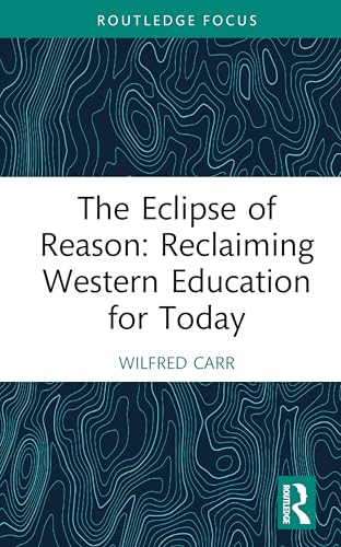 The Eclipse of Reason: Reclaiming Western Education for Today (Routledge Research in Education) von Routledge