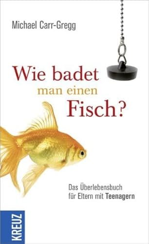Wie badet man einen Fisch?: Das Überlebensbuch für Eltern mit Teenagern