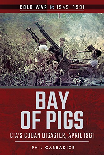 Bay of Pigs: CIA's Cuban Disaster, April 1961 (Cold War 1945-1991)