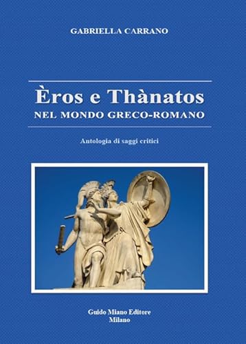 Èros e Thànatos nel mondo greco-romano. Antologia di saggi critici Èros e Thànatos nel mondo greco-romano. Antologia di saggi critici von Guido Miano Editore