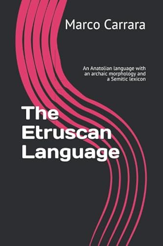 The Etruscan Language: An Anatolian language with an archaic morphology and a Semitic lexicon