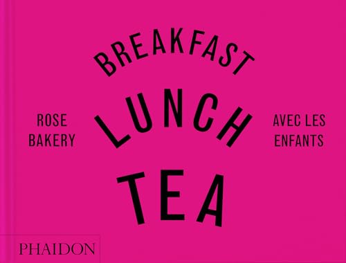 Breakfast, Lunch, Tea avec les enfants: Rose Bakery von PHAIDON FRANCE