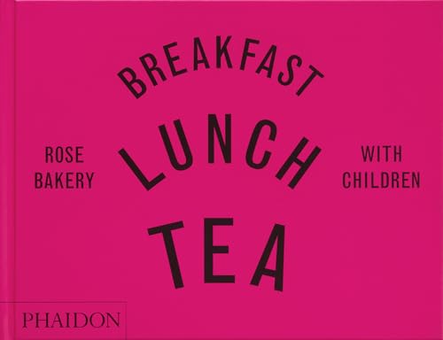Breakfast, Lunch, Tea with Children: Rose Bakery von Phaidon Press