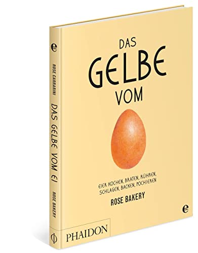 Das Gelbe vom Ei: Eier kochen, braten, rühren, schlagen, backen, pochieren