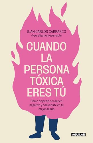 Cuando la persona tóxica eres tú: Cómo dejar de pensar en negativo y convertirte en tu mejor aliado (Inspiración y creatividad) von AGUILAR