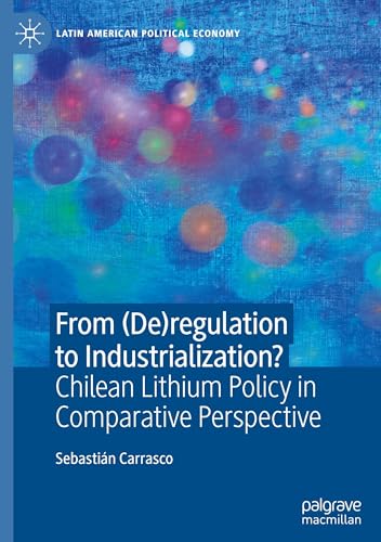 From (De)regulation to Industrialization?: Chilean Lithium Policy in Comparative Perspective (Latin American Political Economy) von Palgrave Macmillan