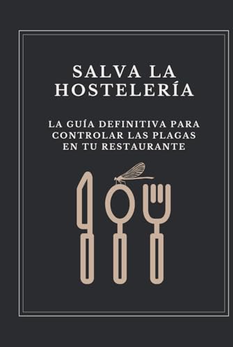 SALVA LA HOSTELERÍA: La Guía Definitiva Para Controlar Las Plagas En Tu Restaurante von Independently published