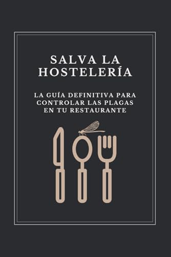 SALVA LA HOSTELERÍA: La Guía Definitiva Para Controlar Las Plagas En Tu Restaurante von Independently published