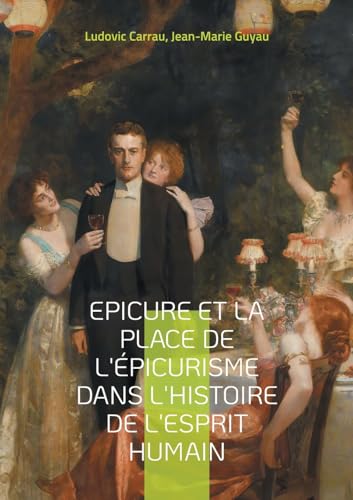 Epicure et la place de l'épicurisme dans l'histoire de l'esprit humain: Une exploration captivante de l'éthique hédoniste et de son influence von BoD – Books on Demand – Frankreich