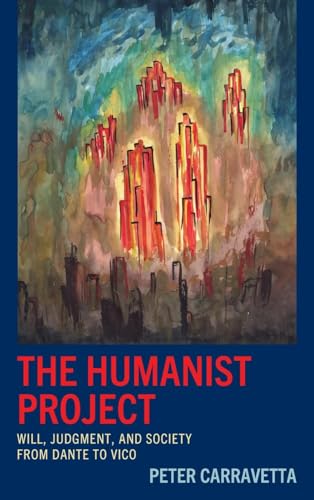 The Humanist Project: Will, Judgment, and Society from Dante to Vico von Lexington Books/Fortress Academic