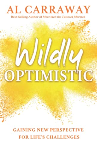 Wildly Optimistic: Gaining New Perspective for Life's Challenges (Spiritually Uplifting Books by Al Carraway)
