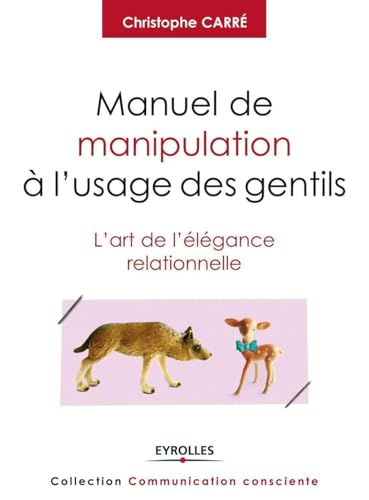 Manuel de manipulation à l'usage des gentils: L'art de l'élégance relationnelle. von EYROLLES