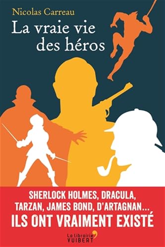 La vraie vie des héros: Sherlock Holmes, Dracula, Tarzan, James Bond, d'Artagnan… Ils ont vraiment existé von VUIBERT