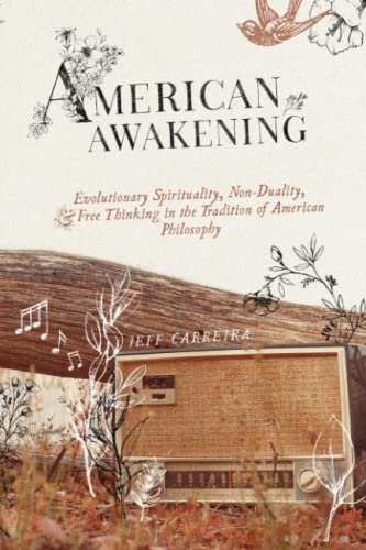American Awakening: Evolutionary Spirituality, Non-Duality, and Free Thinking in the Tradition of American Philosophy (The Mystical Philosophy of Jeff Carreira)