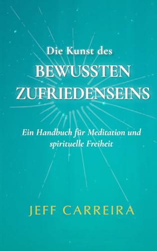 Die Kunst des bewussten Zufriedenseins: Ein Handbuch für Meditation und spirituelle Freiheit von Emergence Education