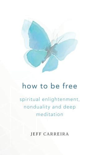 How to Be Free: Spiritual Enlightenment, Nonduality and Deep Meditation (Shifts in Consciousness)