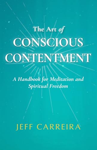 The Art of Conscious Contentment (The Spiritual Teachings of Jeff Carreira, Band 1)