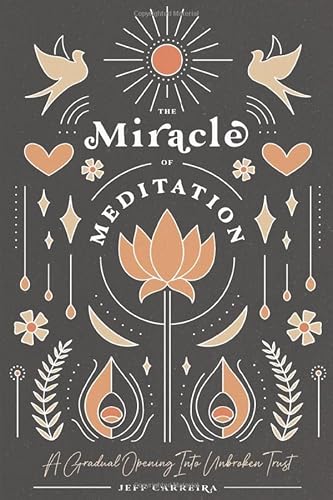 The Miracle of Meditation: A Gradual Opening into Unbroken Trust