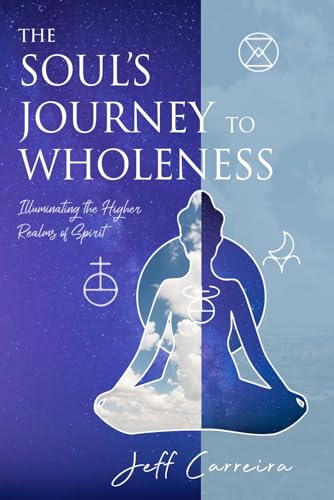 The Soul's Journey to Wholeness: Illuminating the Higher Realms of Spirit