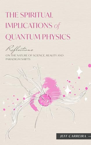 The Spiritual Implications of Quantum Physics: Reflections on the Nature of Science, Reality and Paradigm Shifts (Reflections by Jeff Carreira) von Emergence Education