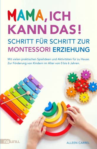Mama, ich kann das! Schritt für Schritt zur Montessori Erziehung. Mit vielen praktischen Spielideen und Aktivitäten für zu Hause. Zur Förderung von Kindern im Alter von 0 bis 6 Jahren. Mama, ich kann das! Schritt für Schritt zur Montessori Erziehung. Mit vielen praktischen Spielideen und Aktivitäten für zu Hause. Zur Förderung von Kindern im Alter von 0 bis 6 Jahren.