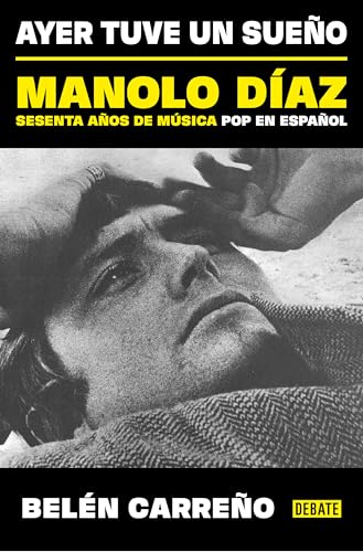 Ayer tuve un sueño: Manolo Díaz, sesenta años de música pop en español (Biografías y Memorias) von DEBATE