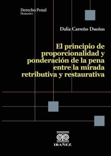 El principio de proporcionalidad y ponderación de la pena entre la mirada retributiva y restaurativa El principio de proporcionalidad y ponderación de la pena entre la mirada retributiva y restaurativa