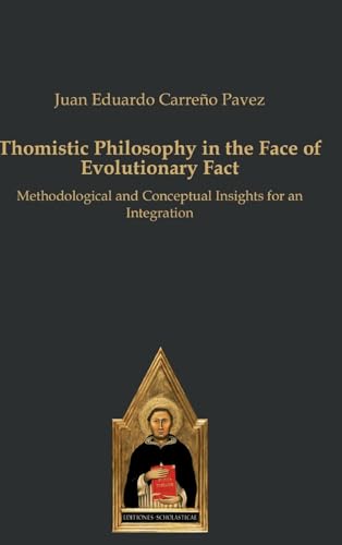 Thomistic Philosophy in the Face of Evolutionary Fact: Methodological and Conceptual Insights for an Integration Thomistic Philosophy in the Face of Evolutionary Fact: Methodological and Conceptual Insights for an Integration von Editiones Scholasticae