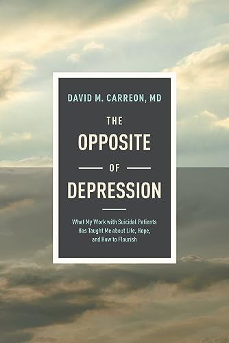 The Opposite of Depression: What My Work With Suicidal Patients Has Taught Me About Life, Hope, and How to Flourish