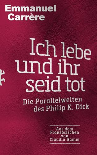 Ich lebe und ihr seid tot: Die Parallelwelten des Philip K. Dick von Matthes & Seitz Berlin