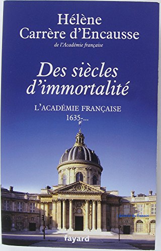 Des siècles d'immortalité: L'Académie française, 1635 - ...