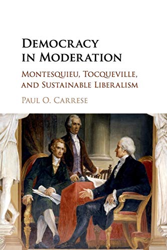 Democracy in Moderation: Montesquieu, Tocqueville, and Sustainable Liberalism