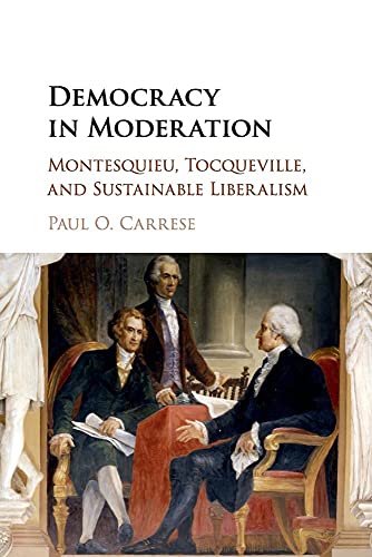 Democracy in Moderation: Montesquieu, Tocqueville, and Sustainable Liberalism von Cambridge University Press