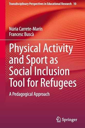 Physical Activity and Sport as Social Inclusion Tool for Refugees: A Pedagogical Approach (Transdisciplinary Perspectives in Educational Research, 10, Band 10) von Springer