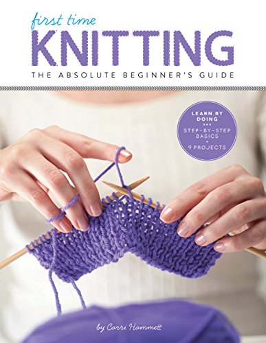 First Time Knitting: The Absolute Beginner's Guide: Learn By Doing - Step-by-Step Basics + 9 Projects von Creative Publishing International