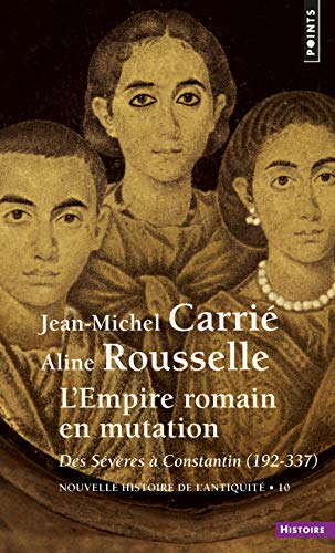 Nouvelle Histoire de l'Antiquité, tome 10 : L'Empire romain en mutation. Des Sévères à Constantin: Des Sévères à Constantin (192-337)