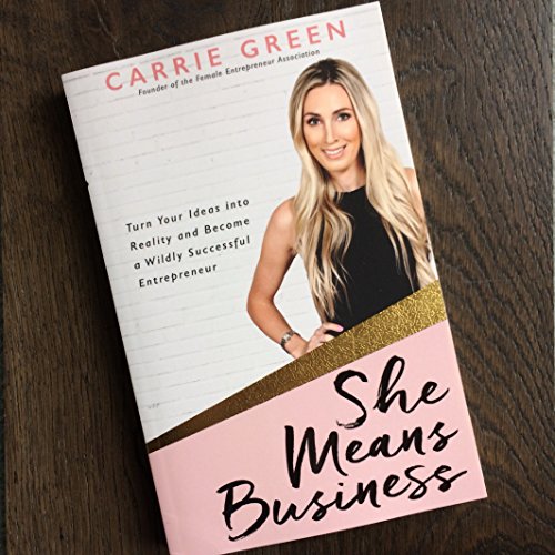 She Means Business: Turn Your Ideas into Reality and Become a Wildly Successful Entrepreneur