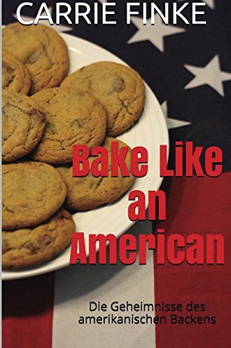 Bake Like an American: Die Geheimnisse des amerikanischen Backens Bake Like an American: Die Geheimnisse des amerikanischen Backens von CreateSpace Independent Publishing Platform