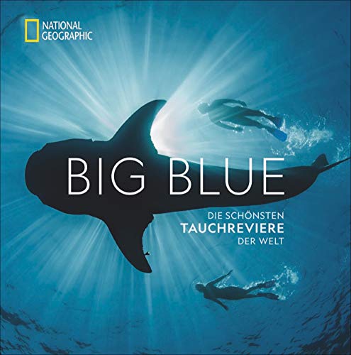 National Geographic: Big Blue. Die ultimative Bucket List der schönsten Tauchreviere der Welt. 100 aufregende Unterwasser-Erlebnisse plus wertvollen ... Die schönsten Tauchreviere der Welt von National Geographic Deutschland
