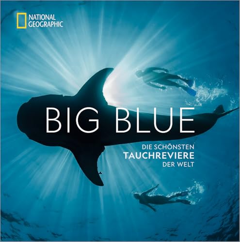 National Geographic: Big Blue. Die ultimative Bucket List der schönsten Tauchreviere der Welt. 100 aufregende Unterwasser-Erlebnisse plus wertvollen ... Die schönsten Tauchreviere der Welt von National Geographic Deutschland