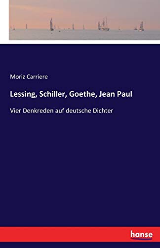 Lessing, Schiller, Goethe, Jean Paul: Vier Denkreden auf deutsche Dichter